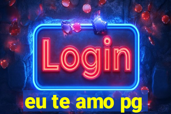 eu te amo pg